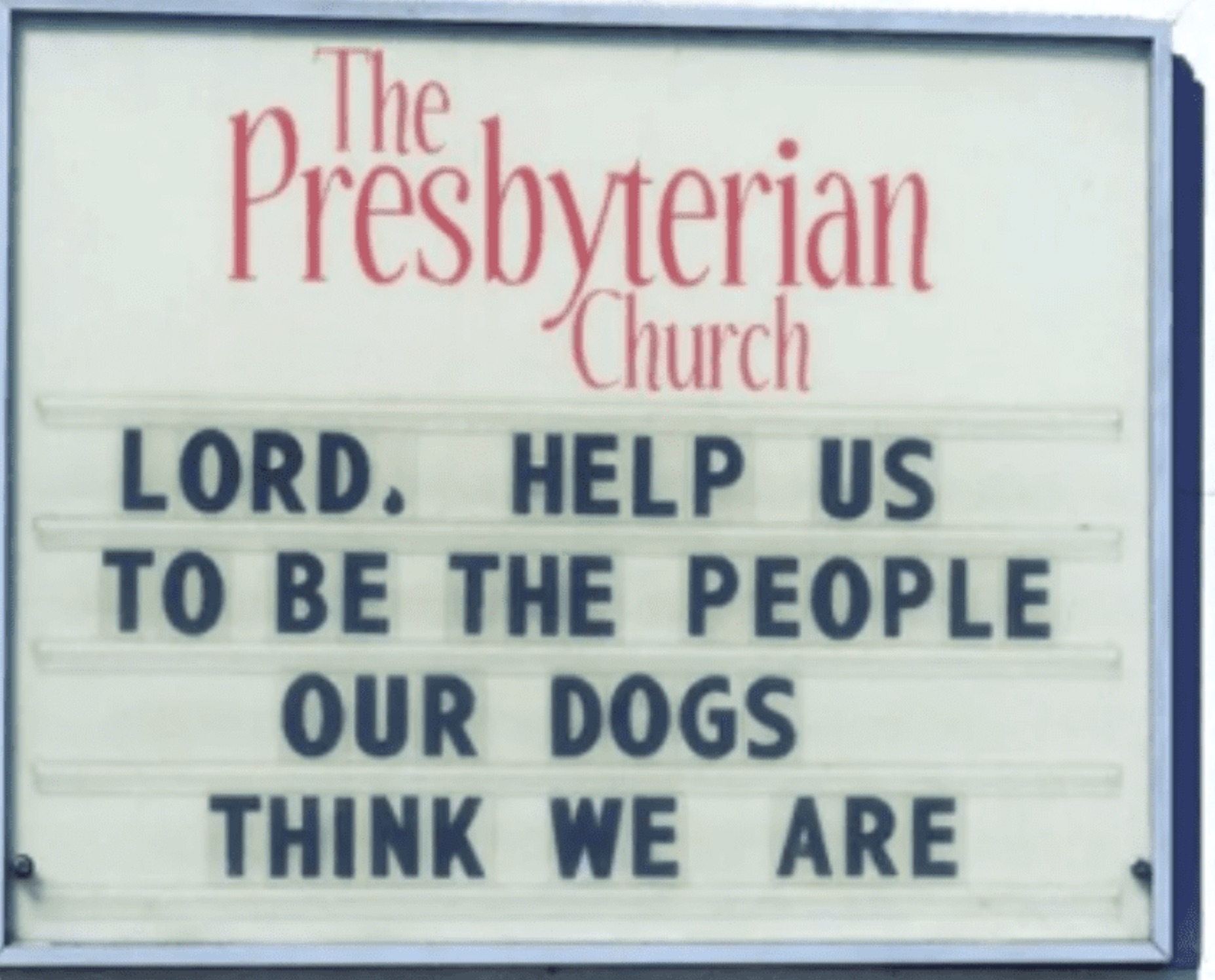 signage - The Presbyterian Church Lord. Help Us To Be The People Our Dogs Think We Are